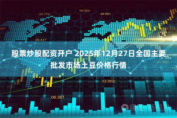 股票炒股配资开户 2025年12月27日全国主要批发市场土豆价格行情